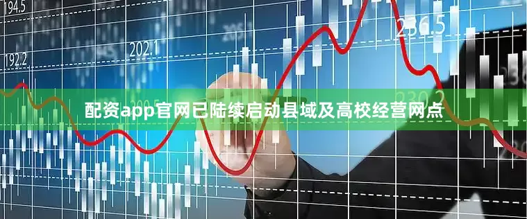 配资app官网已陆续启动县域及高校经营网点