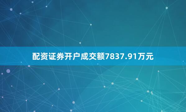 配资证券开户成交额7837.91万元