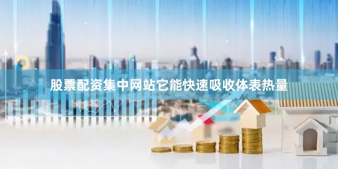 股票配资集中网站它能快速吸收体表热量