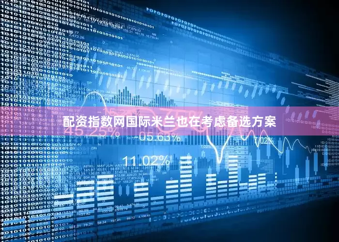 配资指数网国际米兰也在考虑备选方案