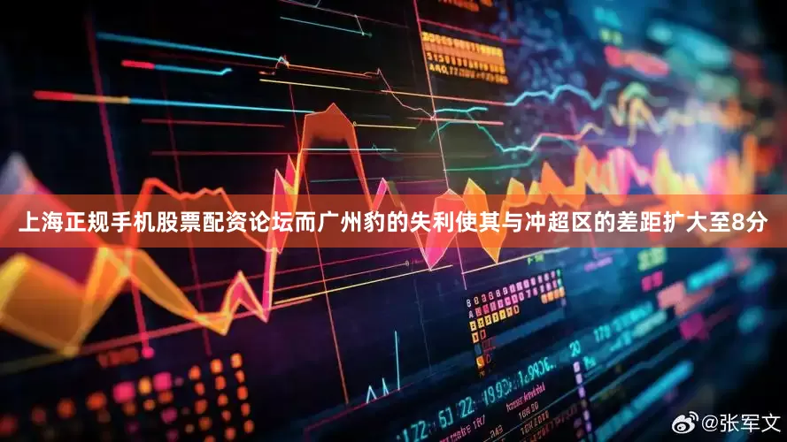 上海正规手机股票配资论坛而广州豹的失利使其与冲超区的差距扩大至8分