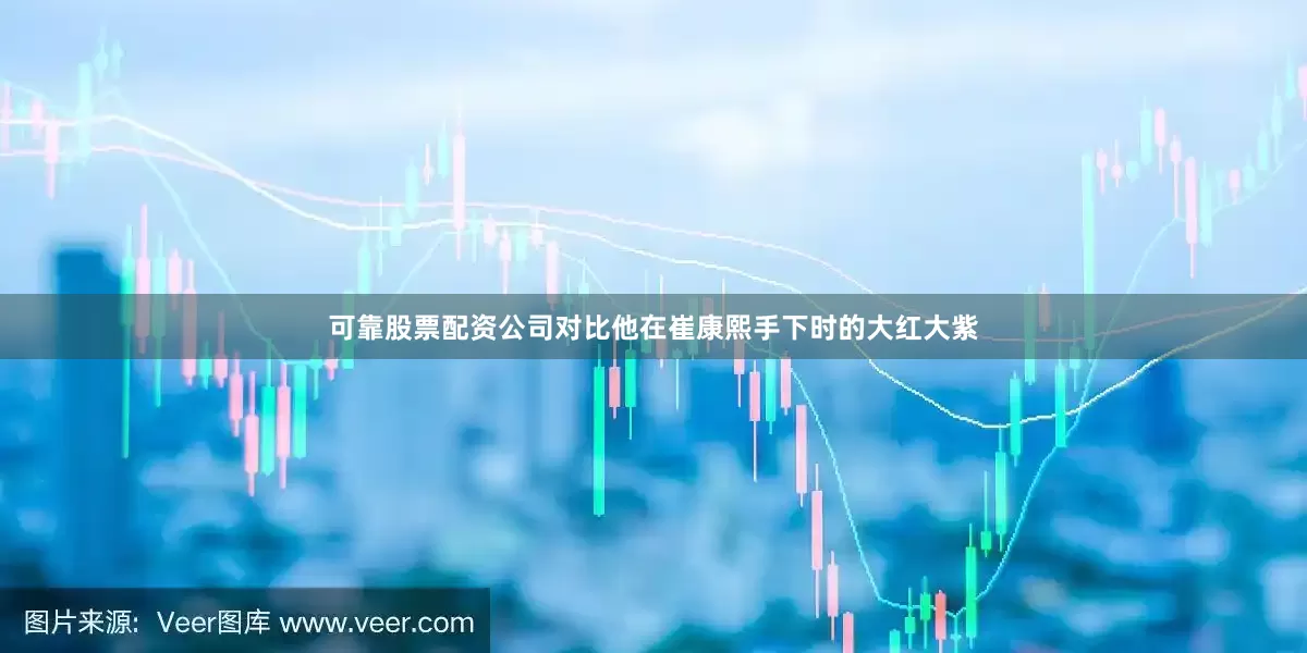 可靠股票配资公司对比他在崔康熙手下时的大红大紫
