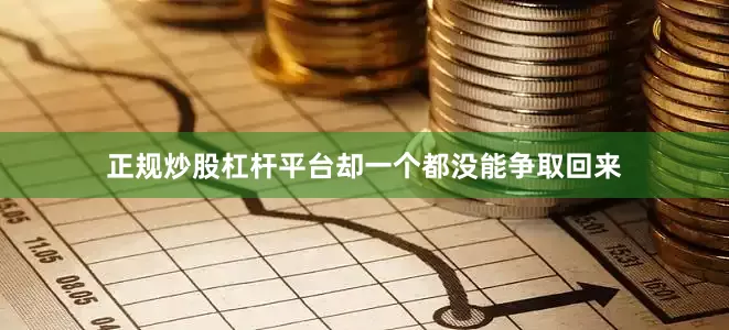 正规炒股杠杆平台却一个都没能争取回来