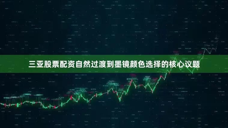 三亚股票配资自然过渡到墨镜颜色选择的核心议题