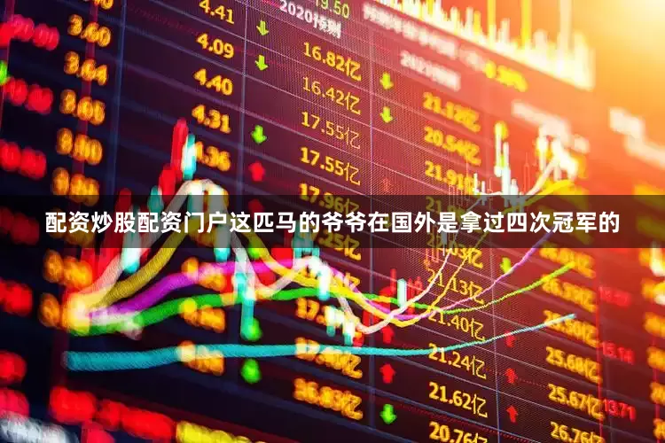 配资炒股配资门户这匹马的爷爷在国外是拿过四次冠军的