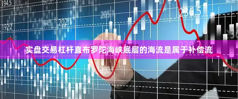 实盘交易杠杆直布罗陀海峡底层的海流是属于补偿流